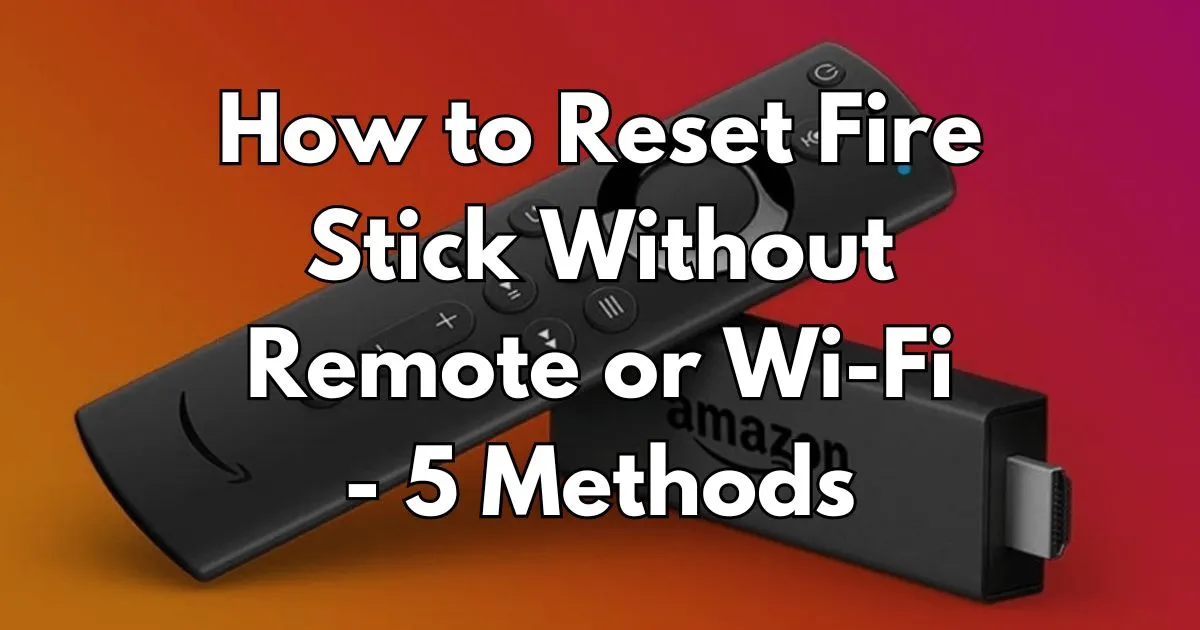 How to Reset Fire Stick Without Remote or Wi-Fi